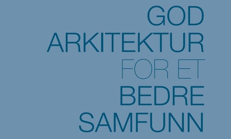 INNSPILL TIL PARTIPROGRAMMET FRA ARKITEKTURFELTET. God arkitektur for et bedre samfunn. Arkitekturpolitisk plattform.
